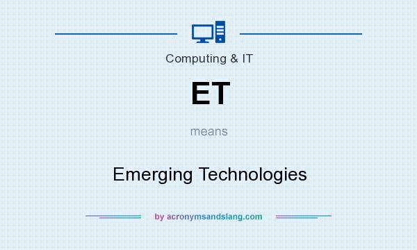 What does ET mean? It stands for Emerging Technologies