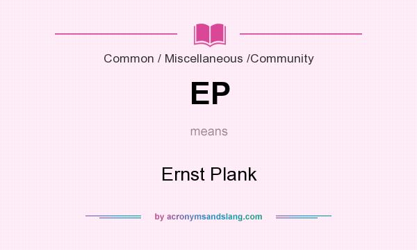 What does EP mean? It stands for Ernst Plank