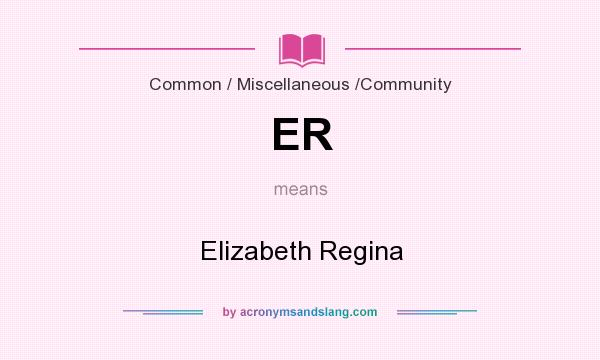 What does ER mean? It stands for Elizabeth Regina