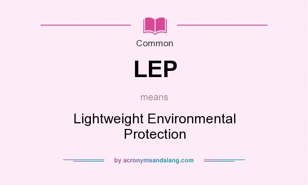 What does LEP mean? It stands for Lightweight Environmental Protection
