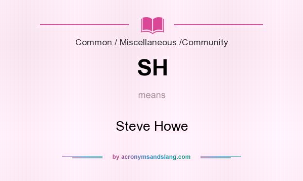 What does SH mean? It stands for Steve Howe