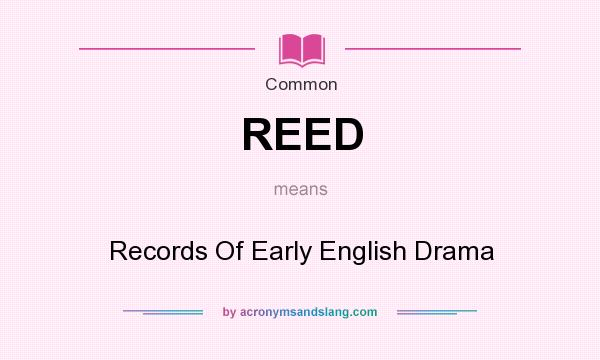 What does REED mean? It stands for Records Of Early English Drama