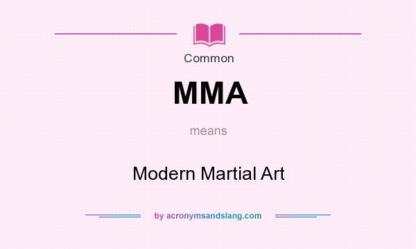 What does MMA mean? It stands for Modern Martial Art