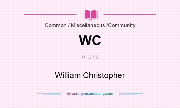 What does WC mean? It stands for William Christopher