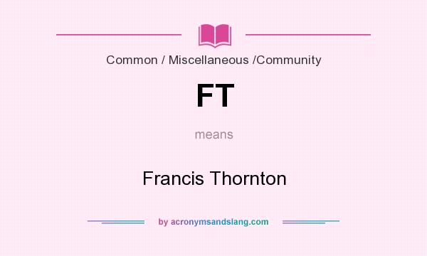 What does FT mean? It stands for Francis Thornton