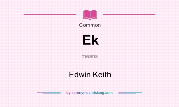 What does Ek mean? It stands for Edwin Keith