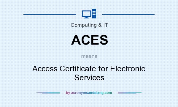 What does ACES mean? It stands for Access Certificate for Electronic Services