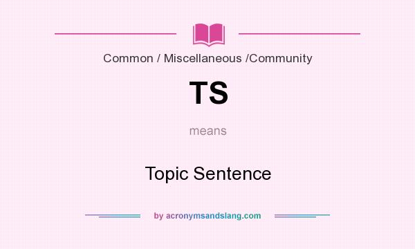 What does TS mean? It stands for Topic Sentence