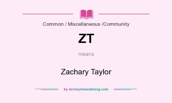 What does ZT mean? It stands for Zachary Taylor