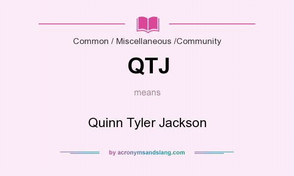 What does QTJ mean? It stands for Quinn Tyler Jackson