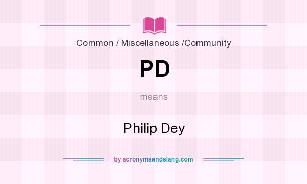 What does PD mean? It stands for Philip Dey