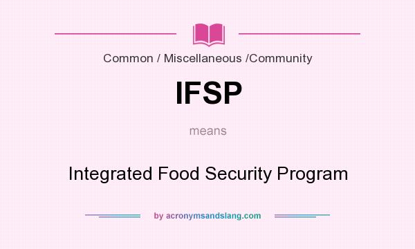 What does IFSP mean? It stands for Integrated Food Security Program