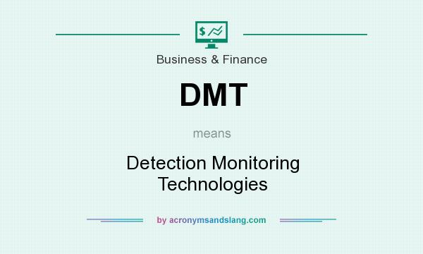 What does DMT mean? It stands for Detection Monitoring Technologies