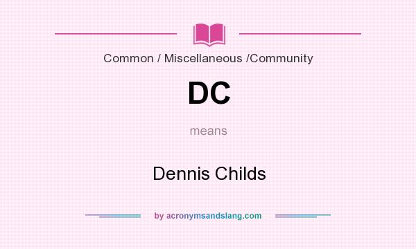 What does DC mean? It stands for Dennis Childs