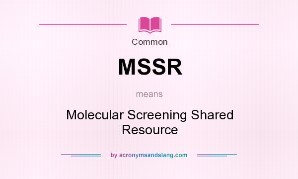 What does MSSR mean? It stands for Molecular Screening Shared Resource