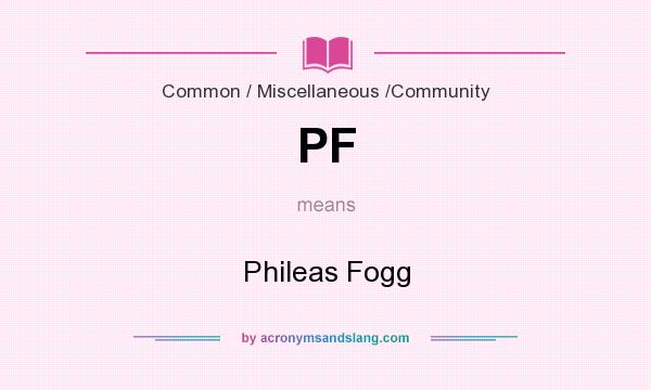 What does PF mean? It stands for Phileas Fogg