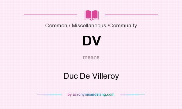 What does DV mean? It stands for Duc De Villeroy