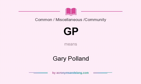 What does GP mean? It stands for Gary Polland