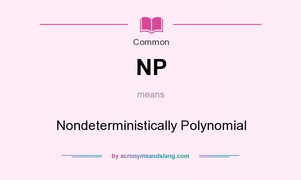 What does NP mean? It stands for Nondeterministically Polynomial