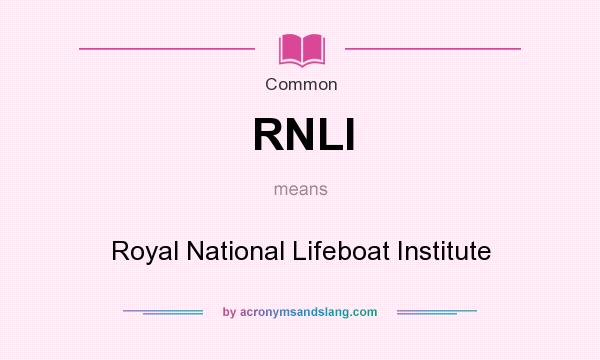 What does RNLI mean? It stands for Royal National Lifeboat Institute
