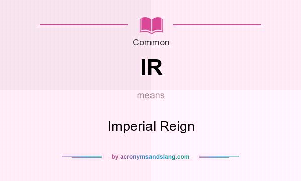 What does IR mean? It stands for Imperial Reign