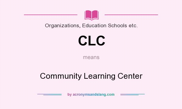 What does CLC mean? It stands for Community Learning Center