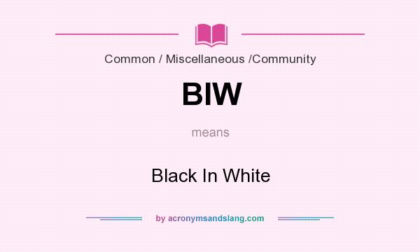 What does BIW mean? It stands for Black In White