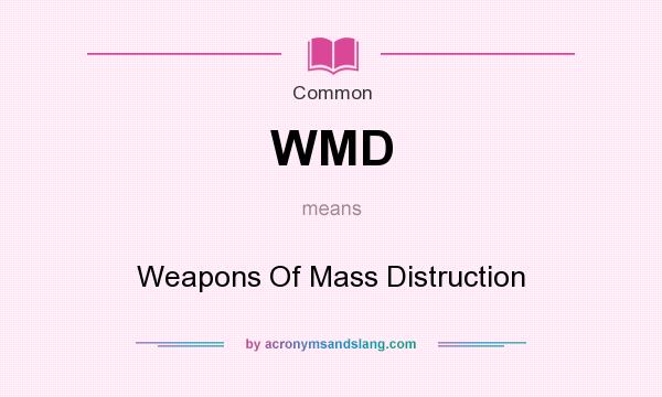 What does WMD mean? It stands for Weapons Of Mass Distruction