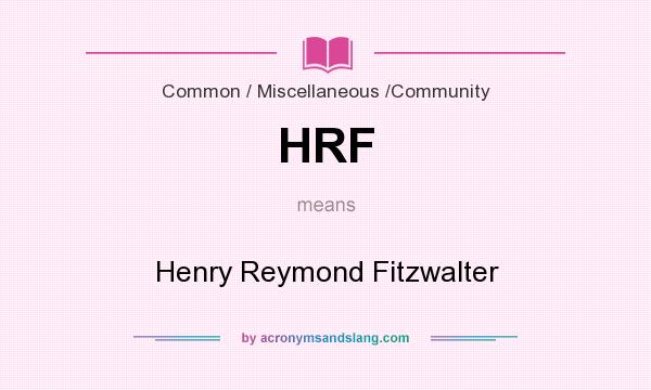 What does HRF mean? It stands for Henry Reymond Fitzwalter