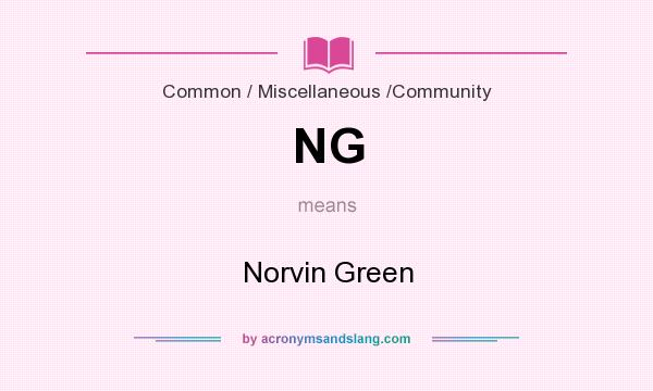 What does NG mean? It stands for Norvin Green