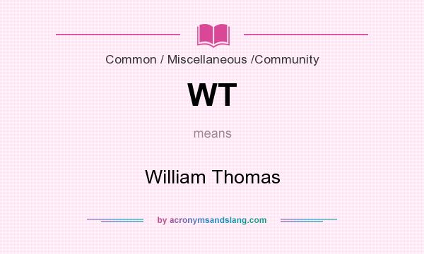 What does WT mean? It stands for William Thomas
