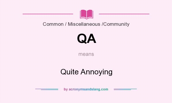 What does QA mean? It stands for Quite Annoying