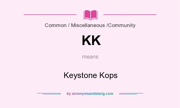 What does KK mean? It stands for Keystone Kops