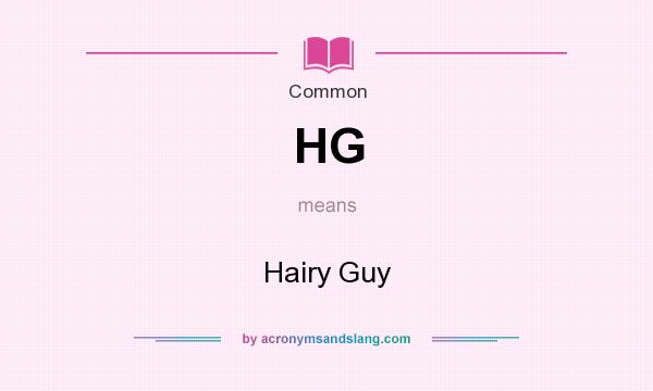 What does HG mean? It stands for Hairy Guy
