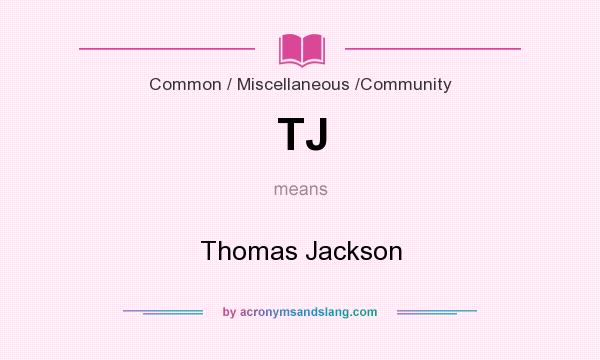What does TJ mean? It stands for Thomas Jackson