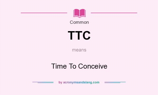 What does TTC mean? It stands for Time To Conceive
