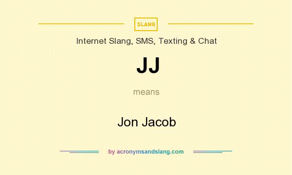 What does JJ mean? It stands for Jon Jacob