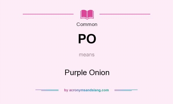 What does PO mean? It stands for Purple Onion