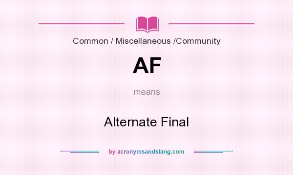 What does AF mean? It stands for Alternate Final