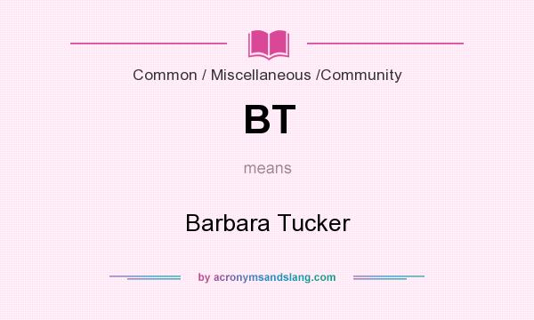 What does BT mean? It stands for Barbara Tucker