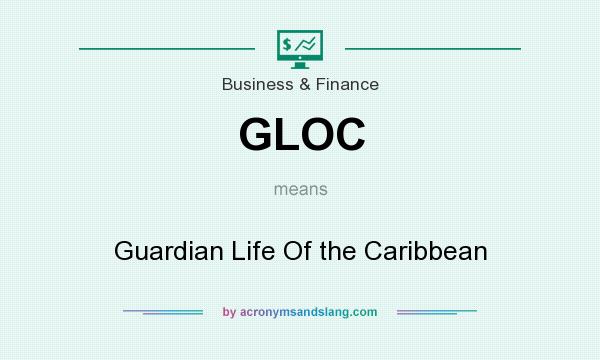 What does GLOC mean? It stands for Guardian Life Of the Caribbean
