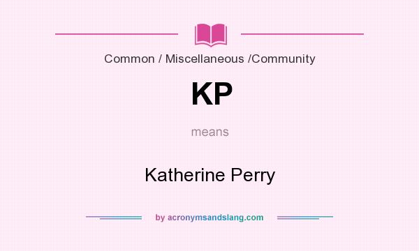 What does KP mean? It stands for Katherine Perry