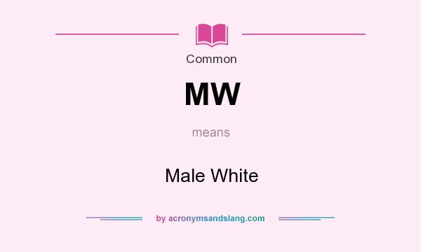 What does MW mean? It stands for Male White