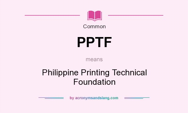 What does PPTF mean? It stands for Philippine Printing Technical Foundation