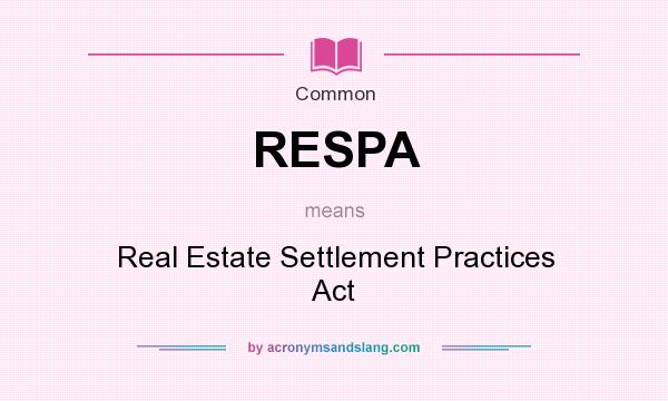What does RESPA mean? It stands for Real Estate Settlement Practices Act