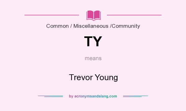 What does TY mean? It stands for Trevor Young