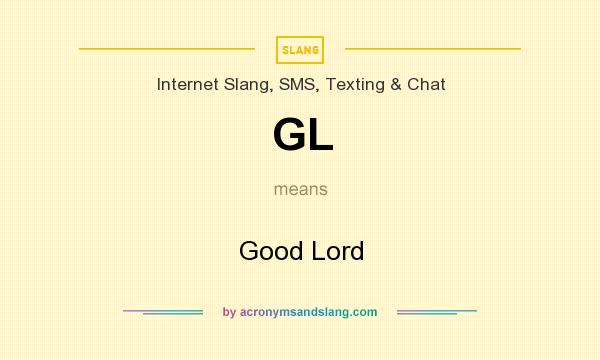 What does GL mean? It stands for Good Lord