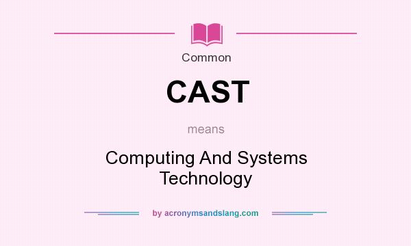 What does CAST mean? It stands for Computing And Systems Technology
