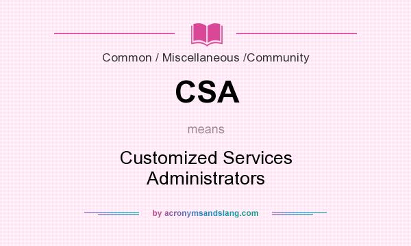 What does CSA mean? It stands for Customized Services Administrators