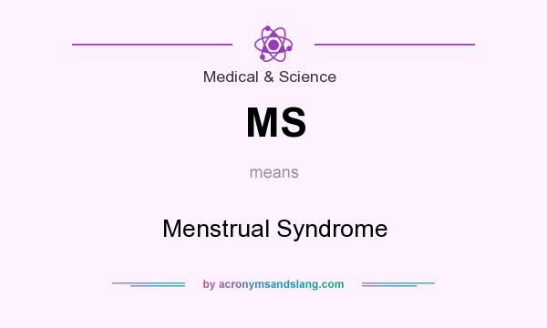 What does MS mean? It stands for Menstrual Syndrome